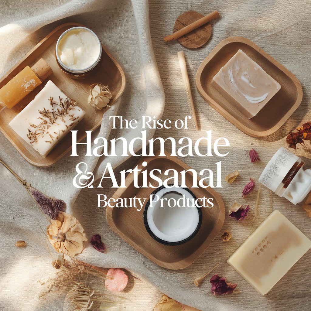 The Rise of Handmade and Artisanal Beauty Products
